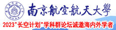鸡巴干骚逼视频南京航空航天大学2023“长空计划”学科群论坛诚邀海内外学者